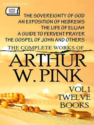 cover image of The Complete Works of Arthur W. Pink. Vol 1 (Twelve Books). Illustrated